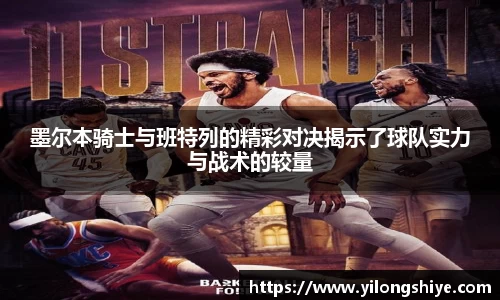 墨尔本骑士与班特列的精彩对决揭示了球队实力与战术的较量